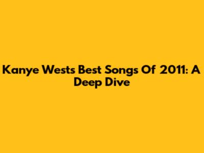 Kanye West's Best Songs Of 2011: A Deep Dive