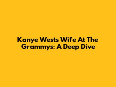Kanye West's Wife At The Grammys: A Deep Dive