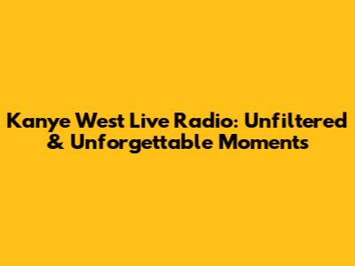 Kanye West Live Radio: Unfiltered & Unforgettable Moments