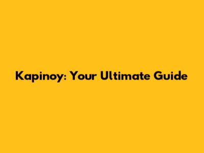 Kapinoy: Your Ultimate Guide