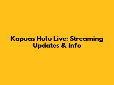 Kapuas Hulu Live: Streaming Updates & Info