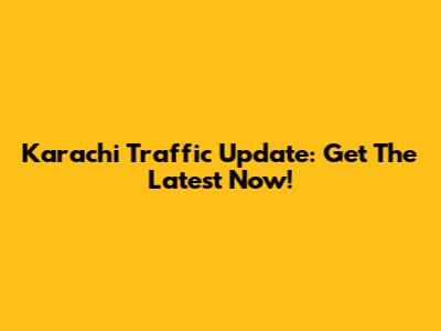 Karachi Traffic Update: Get The Latest Now!