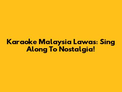 Karaoke Malaysia Lawas: Sing Along To Nostalgia!
