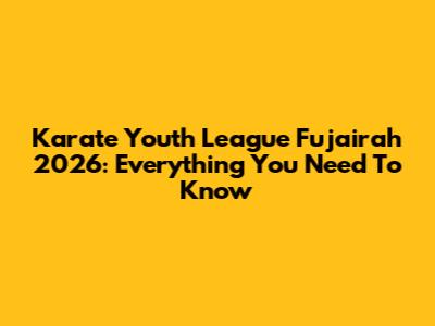 Karate Youth League Fujairah 2026: Everything You Need To Know