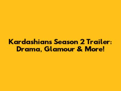 Kardashians Season 2 Trailer: Drama, Glamour & More!