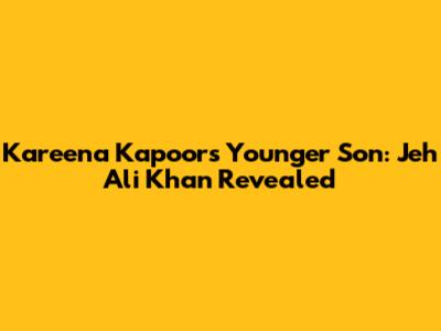 Kareena Kapoor's Younger Son: Jeh Ali Khan Revealed