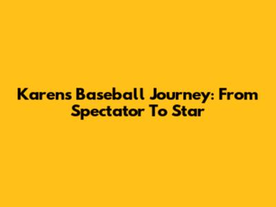 Karen's Baseball Journey: From Spectator To Star