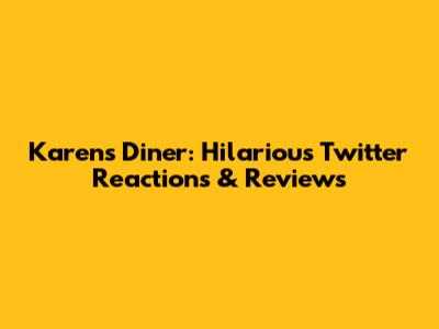 Karen's Diner: Hilarious Twitter Reactions & Reviews