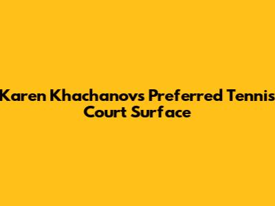 Karen Khachanov's Preferred Tennis Court Surface