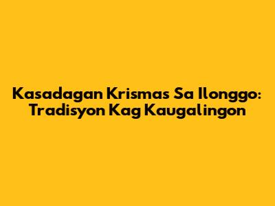 Kasadagan Krismas Sa Ilonggo: Tradisyon Kag Kaugalingon