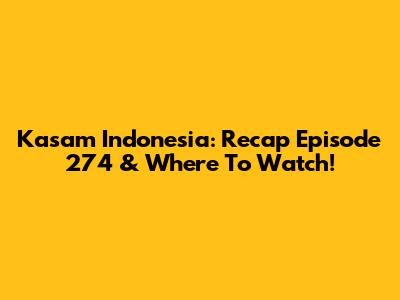 Kasam Indonesia: Recap Episode 274 & Where To Watch!