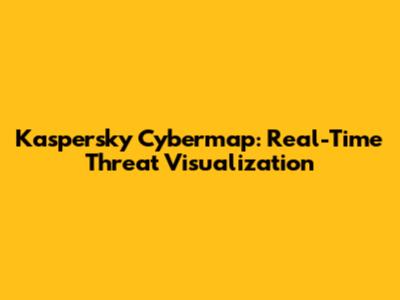 Kaspersky Cybermap: Real-Time Threat Visualization