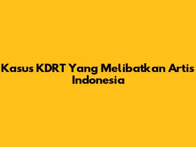 Kasus KDRT Yang Melibatkan Artis Indonesia