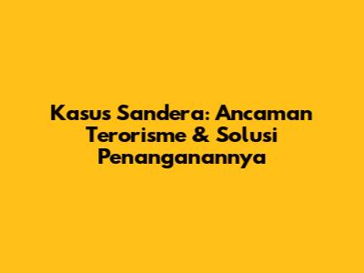 Kasus Sandera: Ancaman Terorisme & Solusi Penanganannya