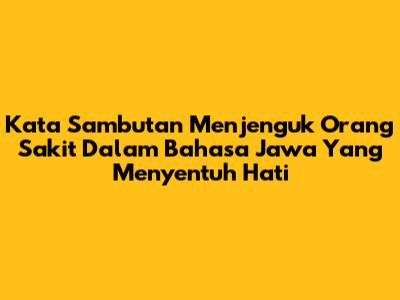 Kata Sambutan Menjenguk Orang Sakit Dalam Bahasa Jawa Yang Menyentuh Hati