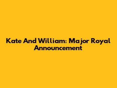 Kate And William: Major Royal Announcement