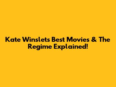 Kate Winslet's Best Movies & The Regime Explained!