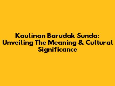 Kaulinan Barudak Sunda: Unveiling The Meaning & Cultural Significance