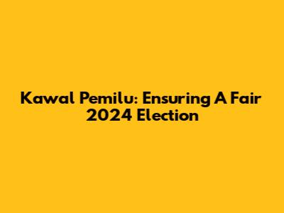 Kawal Pemilu: Ensuring A Fair 2024 Election