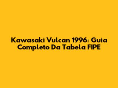 Kawasaki Vulcan 1996: Guia Completo Da Tabela FIPE