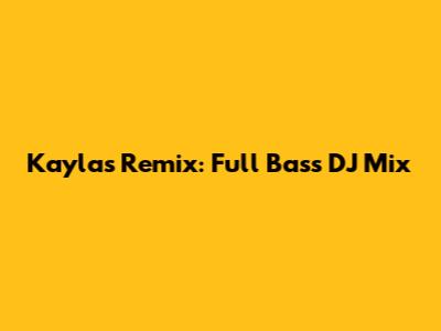 Kayla's Remix: Full Bass DJ Mix