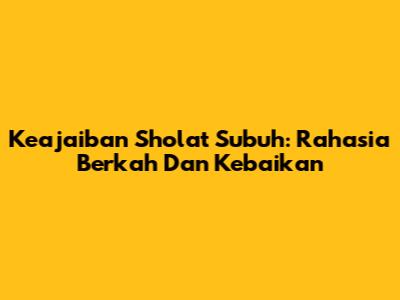 Keajaiban Sholat Subuh: Rahasia Berkah Dan Kebaikan