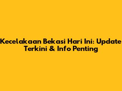 Kecelakaan Bekasi Hari Ini: Update Terkini & Info Penting