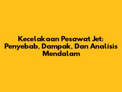Kecelakaan Pesawat Jet: Penyebab, Dampak, Dan Analisis Mendalam
