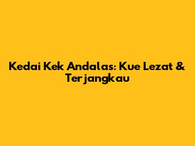 Kedai Kek Andalas: Kue Lezat & Terjangkau