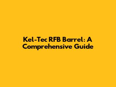 Kel-Tec RFB Barrel: A Comprehensive Guide