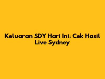 Keluaran SDY Hari Ini: Cek Hasil Live Sydney