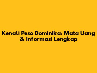 Kenali Peso Dominika: Mata Uang & Informasi Lengkap