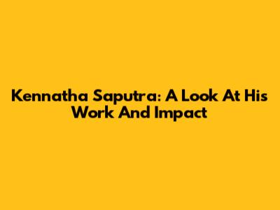 Kennatha Saputra: A Look At His Work And Impact