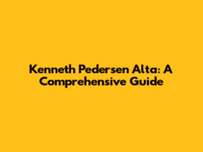 Kenneth Pedersen Alta: A Comprehensive Guide