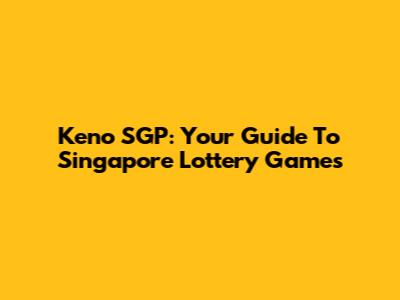 Keno SGP: Your Guide To Singapore Lottery Games
