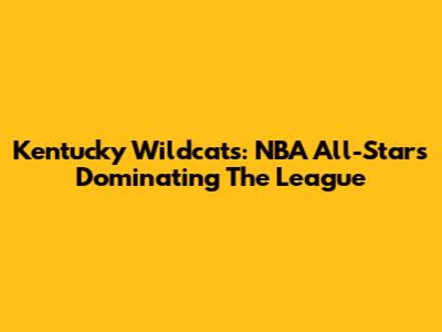Kentucky Wildcats: NBA All-Stars Dominating The League