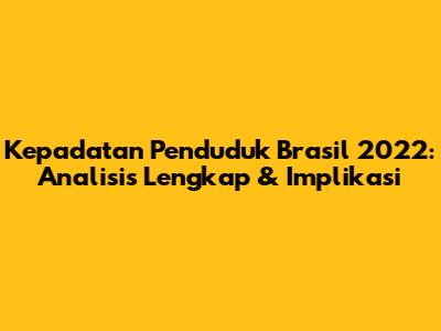 Kepadatan Penduduk Brasil 2022: Analisis Lengkap & Implikasi