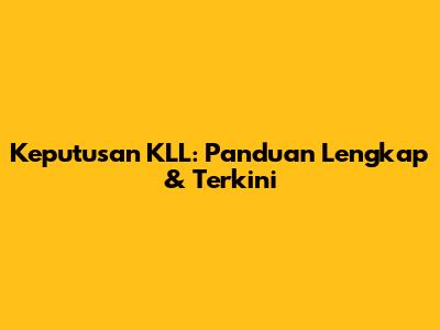 Keputusan KLL: Panduan Lengkap & Terkini