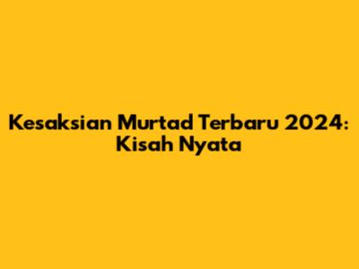 Kesaksian Murtad Terbaru 2024: Kisah Nyata