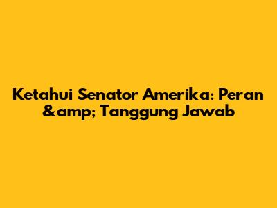 Ketahui Senator Amerika: Peran &amp; Tanggung Jawab