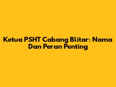 Ketua PSHT Cabang Blitar: Nama Dan Peran Penting