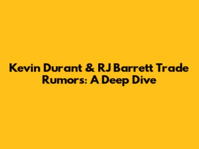Kevin Durant & RJ Barrett Trade Rumors: A Deep Dive