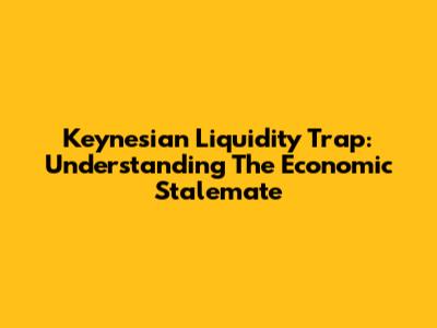 Keynesian Liquidity Trap: Understanding The Economic Stalemate
