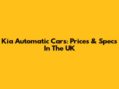 Kia Automatic Cars: Prices & Specs In The UK
