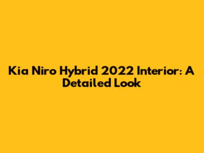 Kia Niro Hybrid 2022 Interior: A Detailed Look
