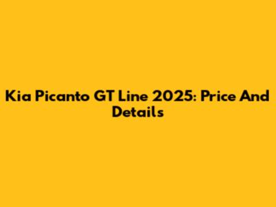 Kia Picanto GT Line 2025: Price And Details