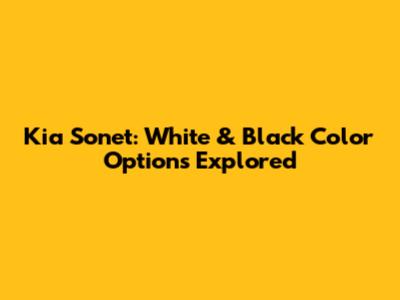 Kia Sonet: White & Black Color Options Explored