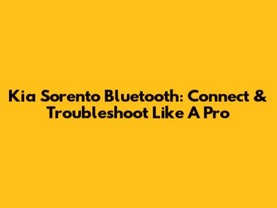 Kia Sorento Bluetooth: Connect & Troubleshoot Like A Pro