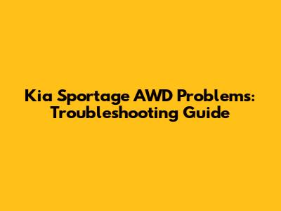 Kia Sportage AWD Problems: Troubleshooting Guide