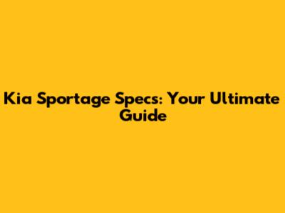 Kia Sportage Specs: Your Ultimate Guide